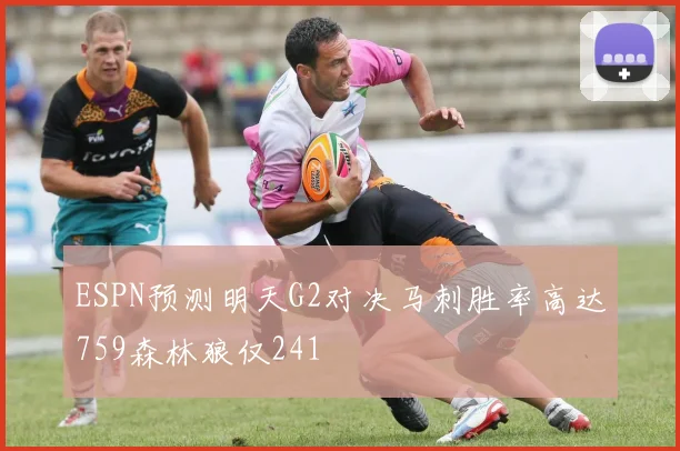ESPN预测明天G2对决马刺胜率高达759森林狼仅241